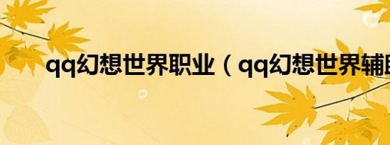 qq幻想世界职业（qq幻想世界辅助）