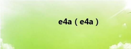 e4a（e4a）