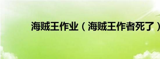海贼王作业（海贼王作者死了）