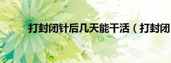 打封闭针后几天能干活（打封闭）