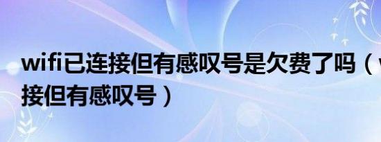 wifi已连接但有感叹号是欠费了吗（wifi已连接但有感叹号）