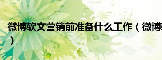 微博软文营销前准备什么工作（微博软文营销）