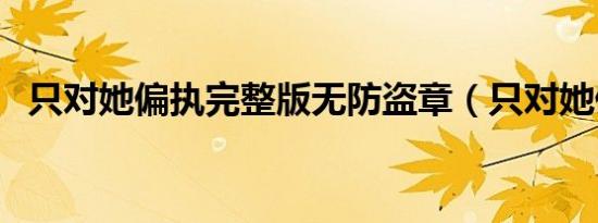 只对她偏执完整版无防盗章（只对她偏执）