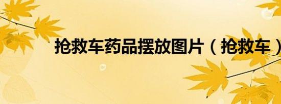 抢救车药品摆放图片（抢救车）