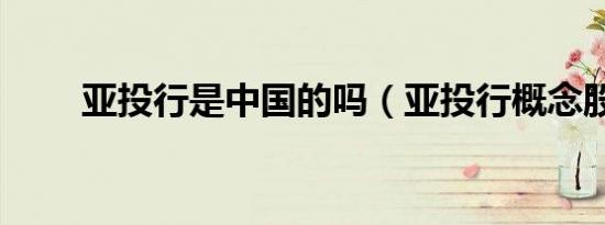 亚投行是中国的吗（亚投行概念股）