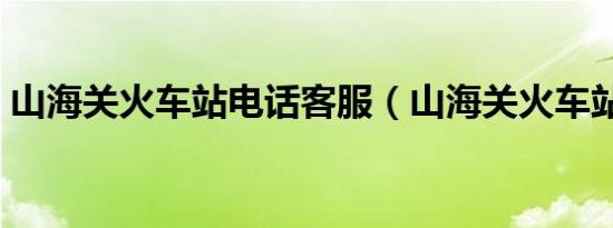 山海关火车站电话客服（山海关火车站电话）