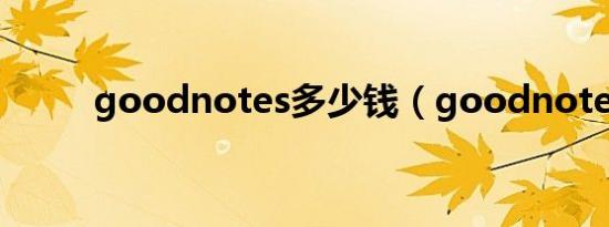 goodnotes多少钱（goodnote）