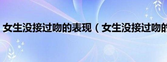 女生没接过吻的表现（女生没接过吻的特征）