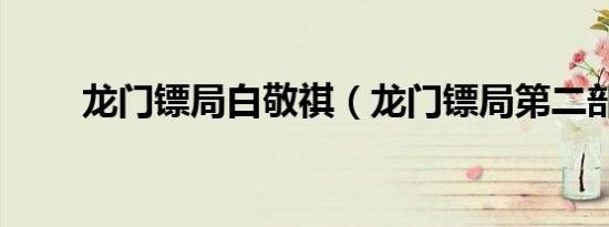 龙门镖局白敬祺（龙门镖局第二部）