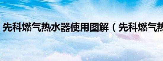 先科燃气热水器使用图解（先科燃气热水器）
