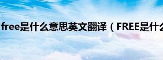 free是什么意思英文翻译（FREE是什么意思）