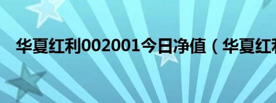 华夏红利002001今日净值（华夏红利前）