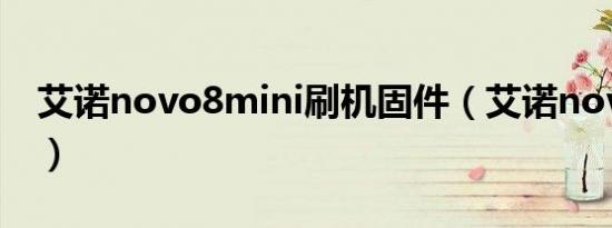 艾诺novo8mini刷机固件（艾诺novo7骑士）