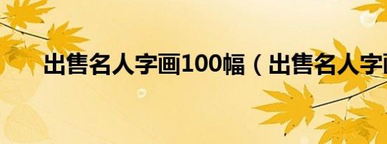 出售名人字画100幅（出售名人字画）