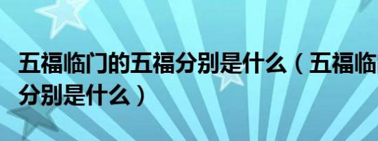 五福临门的五福分别是什么（五福临门的五福分别是什么）