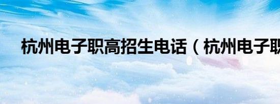 杭州电子职高招生电话（杭州电子职高）