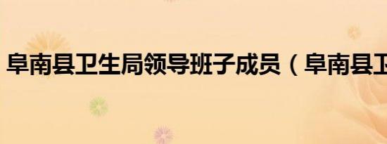 阜南县卫生局领导班子成员（阜南县卫生局）