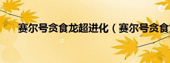 赛尔号贪食龙超进化（赛尔号贪食龙）