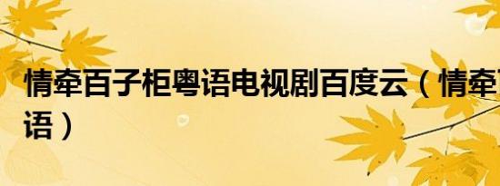 情牵百子柜粤语电视剧百度云（情牵百子柜粤语）