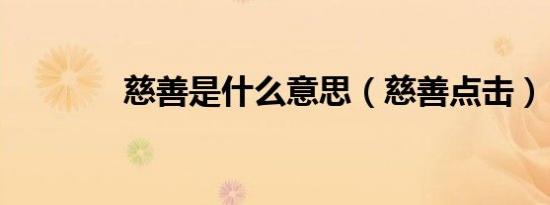 慈善是什么意思（慈善点击）