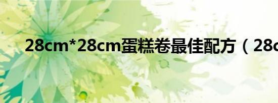 28cm*28cm蛋糕卷最佳配方（28cm）