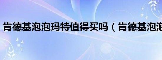 肯德基泡泡玛特值得买吗（肯德基泡泡玛特）