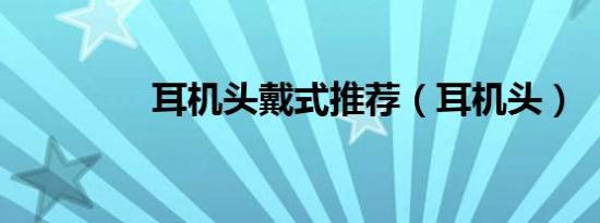 耳机头戴式推荐（耳机头）