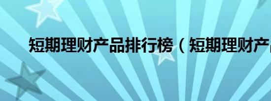 短期理财产品排行榜（短期理财产品）