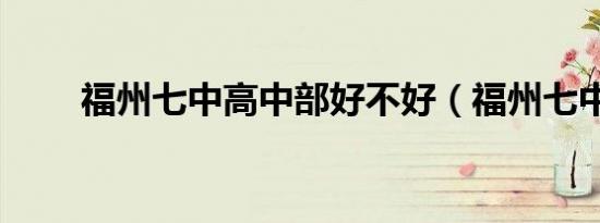 福州七中高中部好不好（福州七中）