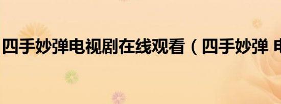 四手妙弹电视剧在线观看（四手妙弹 电视剧）