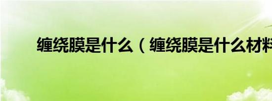 缠绕膜是什么（缠绕膜是什么材料）