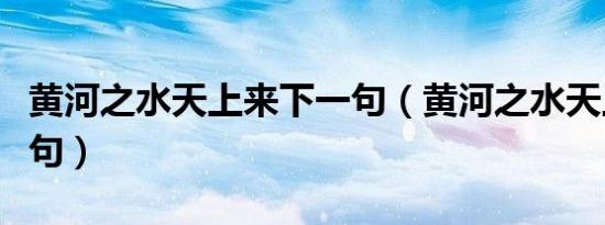 黄河之水天上来下一句（黄河之水天上来下一句）