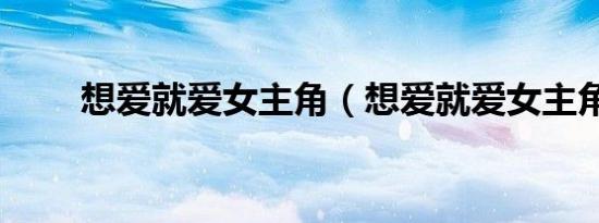 想爱就爱女主角（想爱就爱女主角）