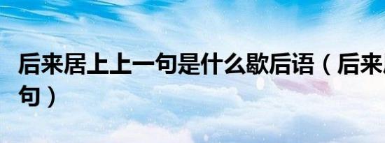 后来居上上一句是什么歇后语（后来居上上一句）