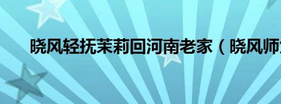 晓风轻抚茉莉回河南老家（晓风师太）