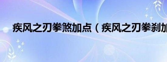 疾风之刃拳煞加点（疾风之刃拳刹加点）