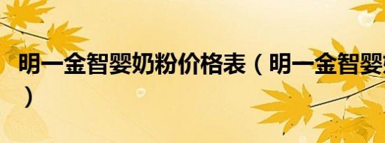 明一金智婴奶粉价格表（明一金智婴奶粉价格）