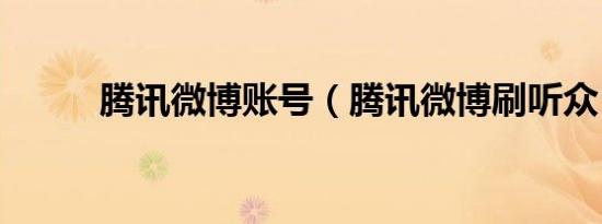 腾讯微博账号（腾讯微博刷听众）