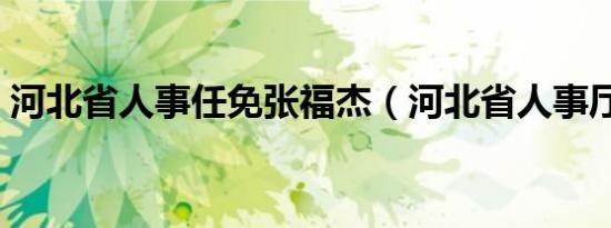 河北省人事任免张福杰（河北省人事厅地址）