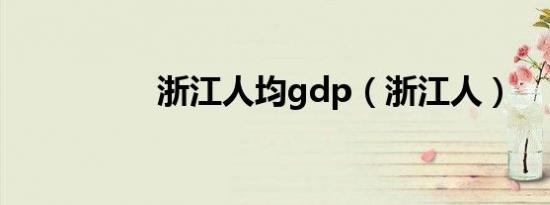 浙江人均gdp（浙江人）