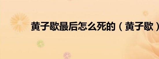 黄子歇最后怎么死的（黄子歇）