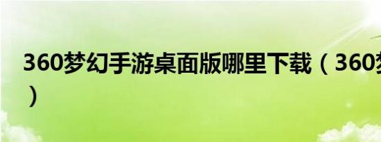 360梦幻手游桌面版哪里下载（360梦幻修仙）