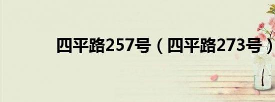 四平路257号（四平路273号）