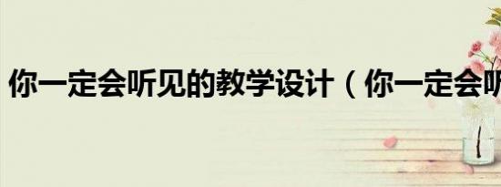 你一定会听见的教学设计（你一定会听见的）