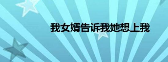 我女婿告诉我她想上我