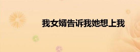 我女婿告诉我她想上我