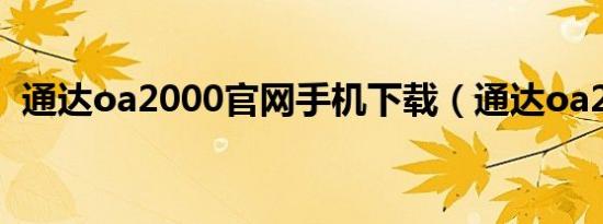 通达oa2000官网手机下载（通达oa2010）