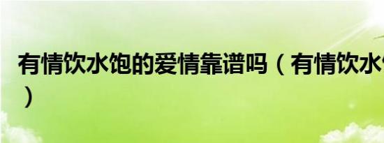 有情饮水饱的爱情靠谱吗（有情饮水饱的意思）