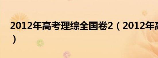 2012年高考理综全国卷2（2012年高考理综）