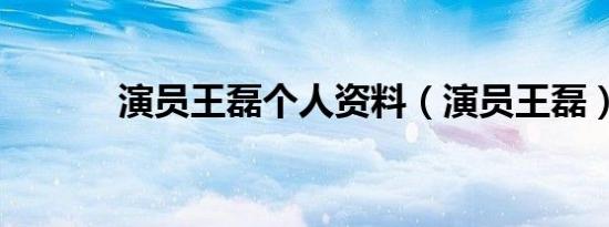 演员王磊个人资料（演员王磊）